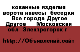 кованные изделия ворота,навесы, беседки  - Все города Другое » Другое   . Московская обл.,Электрогорск г.